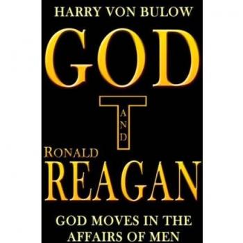 God and Ronald Reagan: Divine Influence in Politics - Hardcover Edition by Harry Von Bulow