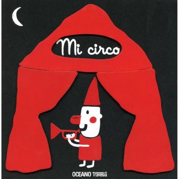 Mi circo: Para que los más pequeños descubran el maravilloso mundo circense
