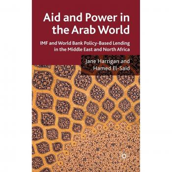 Aid and Power in the Arab World: IMF and World Bank Policy-Based Lending in the Middle East and North Africa: World Bank and IMF Policy-based Lending in the Middle East and North Africa: 0