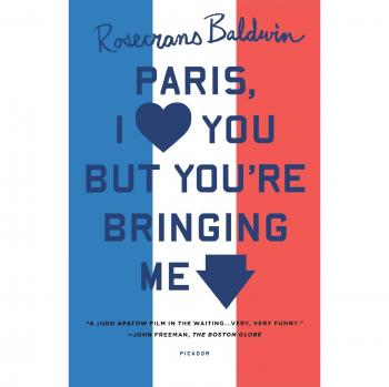 Paris, I Love You But You're Bringing Me Down - Novel by Rosecrans Baldwin