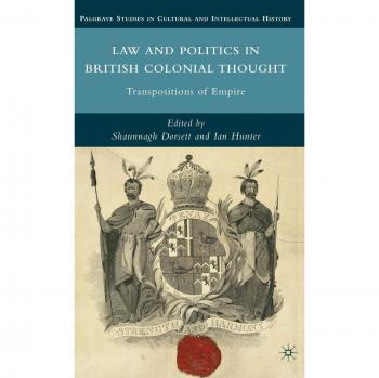 Law and Politics in British Colonial Thought: Transpositions of Empire