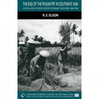 The End of the Peasantry in Southeast Asia: A Social and Economic History of Peasant Livelihood, 1800-1990s