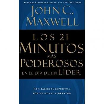The 21 Most Powerful Minutes in a Leader's Day by John C. Maxwell