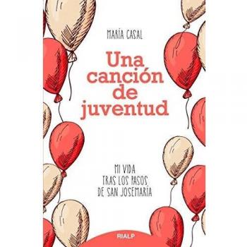 Una Cancion De Juventud: Mi vida tras los pasos de san Josemaría