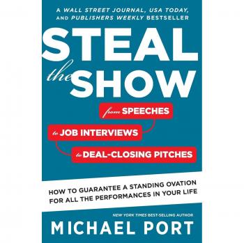 Steal the Show: From Speeches to Job Interviews to Deal-Closing Pitches, How to Guarantee a Standing Ovation for All the Performances in Your Life