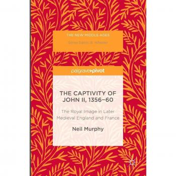 The Captivity of John II, 1356-60: The Royal Image in Later Medieval England and France