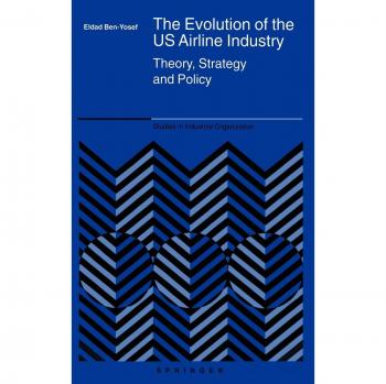 The Evolution of the US Airline Industry: Theory, Strategy and Policy (Studies in Industrial Organization)