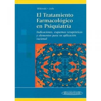 Tratamiento Farmacológico en Psiquiatría. Indicaciones, esquemas terapeúticos y elementos para su aplicación racional