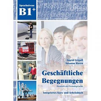 Geschäftliche Begegnungen. Sprachniveau B1. Con CD-Audio: Integriertes Kurs- und Arbeitsbuch