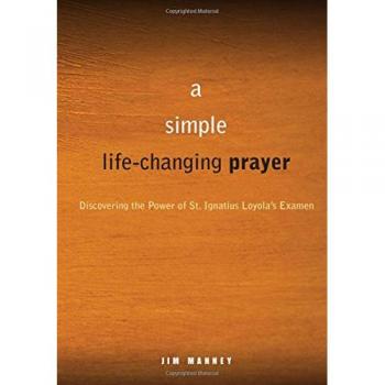 A Simple, Life-changing Prayer: Discovering the Power of St. Ignatius Loyola's Examen