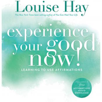 Experience Your Good Now: Learning To Use Affirmations