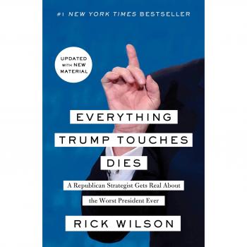 Everything Trump Touches Dies: A Republican Strategist Gets Real About the Worst President Ever