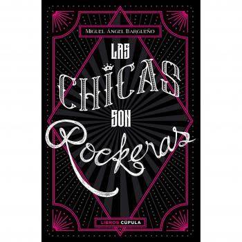 Las chicas son rockeras: El poder femenino en la música - Bargueño, Miguel Ángel