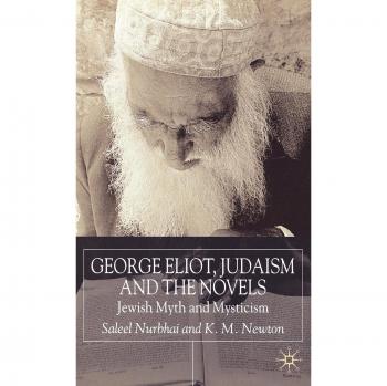 George Eliot, Judaism and the Novels: Jewish Myth and Mysticism