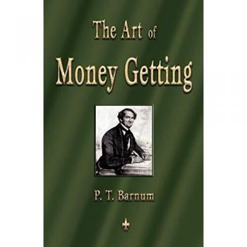 The Art of Money Getting: Golden Rules for Wealth Creation by P. T. Barnum