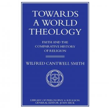 Towards a World Theology: Faith and the Comparative History of Religion
