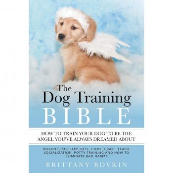 Biblia del Entrenamiento Canino - Cómo Entrenar a Tu Perro para que Sea el Ángel con el que Siempre Has Soñado: Incluye Sentado, Quieto, Junto, Venir, Jaula, Correa, Social