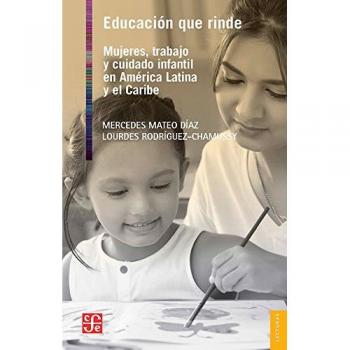 Educacion Que Rinde: Mujeres, Trabajo y Cuidado Infantil En America Latina y El Caribe