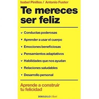 Te mereces ser feliz: Aprende a construir tu felicidad en 12 semanas - Isabel Pinillos; Antonio Fuster