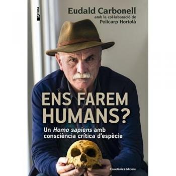 Ens Farem Humans?: Un Homo sapiens amb consciència crítica d'espècie: 35 - Carbonell, Eudald/hortolà, Policarp