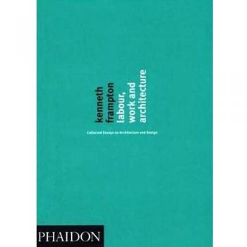 Labour, Work And Architecture. Collected Essays On Architecture And Design