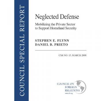 Neglected Defense: Mobilizing the Private Sector to Support Homeland Security