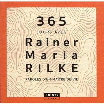 365 jours avec Rainer Maria Rilke. Paroles d un maître de vie