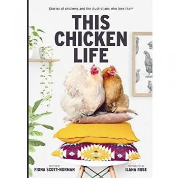 This Chicken Life: Stories of Chickens and the Australians Who Love Them