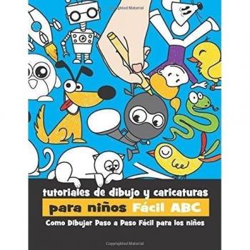 Tutoriales de Dibujo y Caricaturas Para Niños Fácil ABC: Como Dibujar Paso a Paso Fácil Para los Niños: Volume 1
