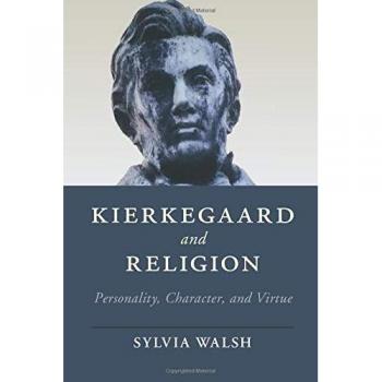 Kierkegaard and Religion: Exploring Personality, Character, and Virtue in Philosophy