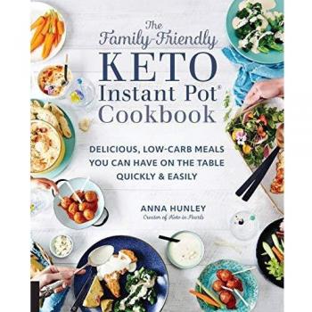 The Family-Friendly Keto Instant Pot Cookbook: Delicious, Low-Carb Meals You Can Have On the Table Quickly & Easily