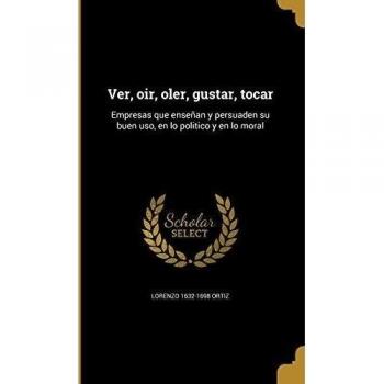 Ver, oir, oler, gustar, tocar: Empresas que enseñan y persuaden su buen uso, en lo politico y en lo moral: Empresas que ensean y persuaden su buen uso, en lo politico y en lo moral