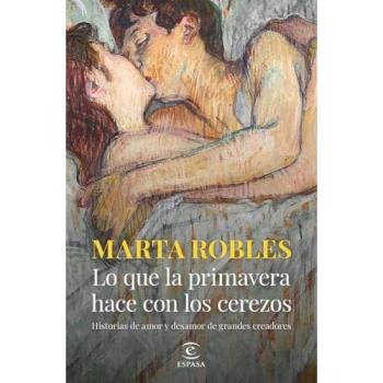 Lo que la primavera hace con los cerezos: Historias de amor y desamor de grandes creadores