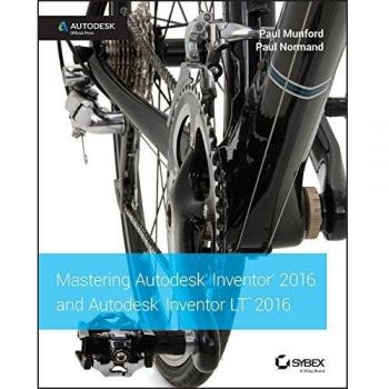 Mastering Autodesk Inventor 2016: Official Guide for Autodesk Inventor and LT by Sybex