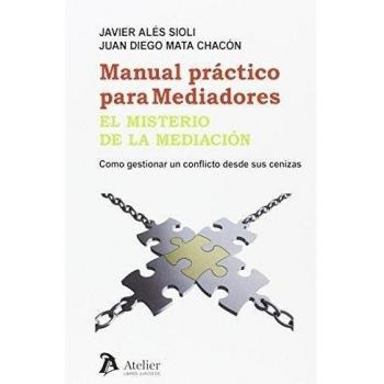 Manual práctico para mediadores. El misterio de la mediación.: Como gestionar un conflicto desde sus cenizas