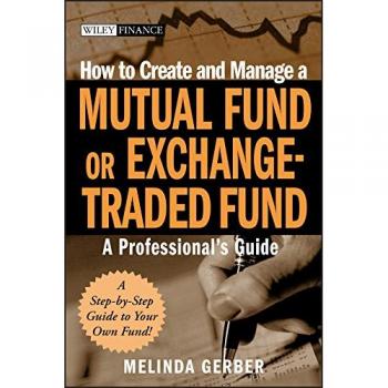 Professional Guide to Creating and Managing Mutual Funds and ETFs