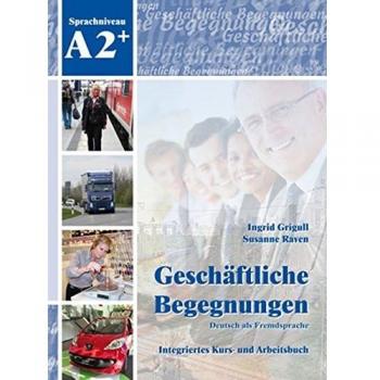 Geschaftliche Begegnungen: Geschaftliche Begegnungen A2+: Integriertes Kurs- und Arbeitsbuch