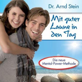 Mit guter Laune in den Tag - Optimismus und Lebensfreude durch positive Leitsätze; Die neue Mental-Power-Methode
