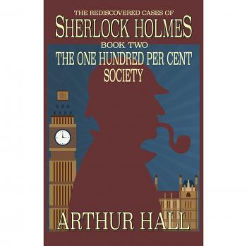 The One Hundred per Cent Society: The Rediscovered Cases Of Sherlock Holmes Book 2
