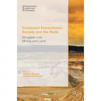 Contested Extractivism, Society and the State: Struggles over Mining and Land