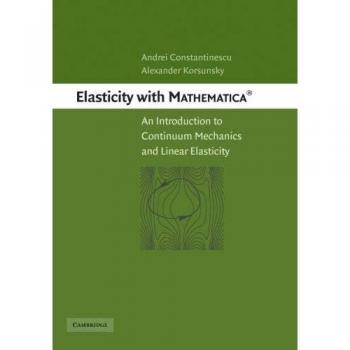 Elasticity with Mathematica: A Comprehensive Guide to Continuum Mechanics and Linear Elasticity by Andrei Constantinescu