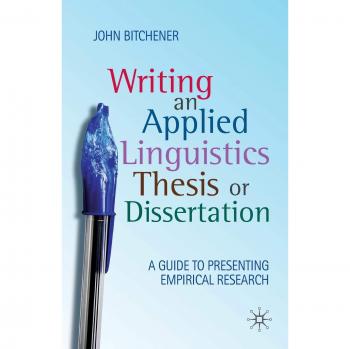 Applied Linguistics Thesis and Dissertation Writing Guide: Presenting Empirical Research by John Bitchener
