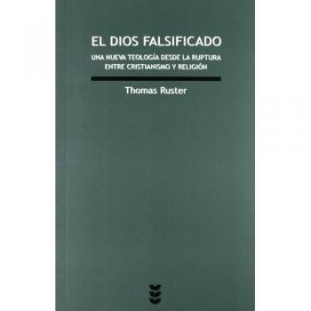 Dios Falsificado, El. Una Nueva Teologia: Una nueva teología desde la ruptura entre cristianismo y religión: 185