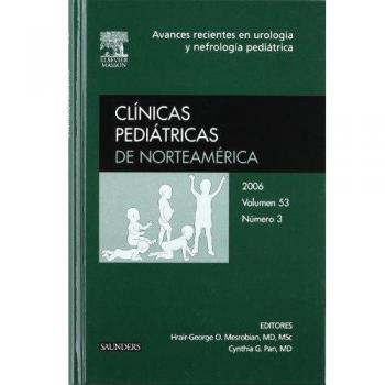 CLINICAS PEDIATRICAS DE NORTEAMERICA 2006. VOLUMEN 53. Nº 3 AVANCES RECIENTES EN UROLOGIA Y NEFROLOGIA PEDIATRICA