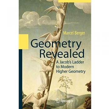 Geometry Revealed: A Jacob's Ladder to Modern Higher Geometry by Marcel Berger