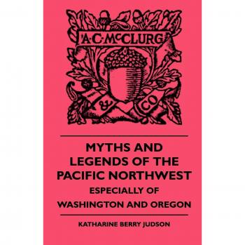 Pacific Northwest Myths and Legends: Washington and Oregon Tales by Katharine Berry Judson