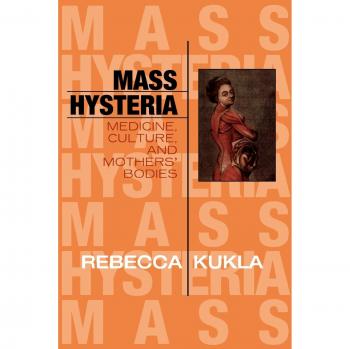 Mass Hysteria: Medicine, Culture, and Mothers' Bodies: Medicine, Culture, and Mothers' Bodies