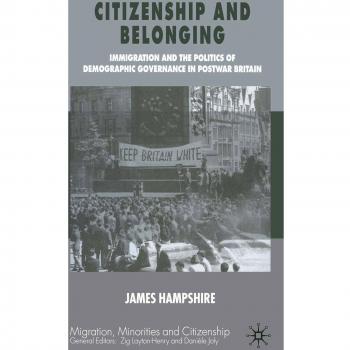 Citizenship and Belonging: Immigration and the Politics of Demographic Governance in Postwar Britain