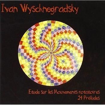 Ivan Wyschnegradsky : Etude sur les Mouvements rotatoires, 24 Préludes - Fernan Vandenbogaerde Fuminori Tanada Martine Joste Sylvaine Billier Gérard Frémy