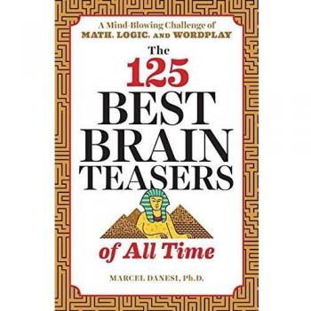The 125 Best Brain Teasers of All Time: A Mind-Blowing Challenge of Math, Logic, and Wordplay